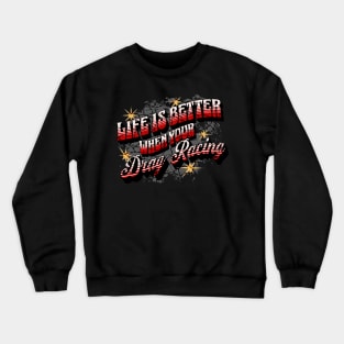 Life Is Better When Your Drag Racing Crewneck Sweatshirt